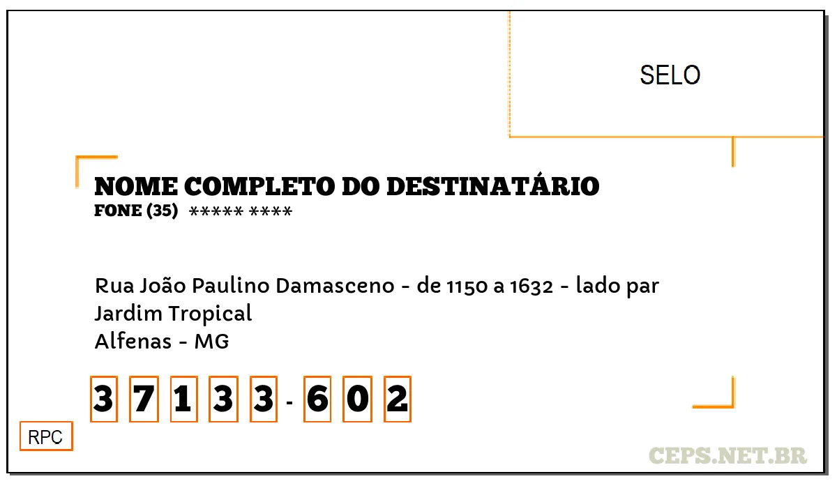 CEP ALFENAS - MG, DDD 35, CEP 37133602, RUA JOÃO PAULINO DAMASCENO - DE 1150 A 1632 - LADO PAR, BAIRRO JARDIM TROPICAL.