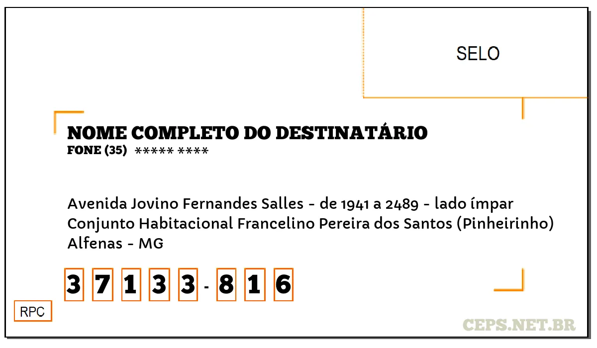 CEP ALFENAS - MG, DDD 35, CEP 37133816, AVENIDA JOVINO FERNANDES SALLES - DE 1941 A 2489 - LADO ÍMPAR, BAIRRO CONJUNTO HABITACIONAL FRANCELINO PEREIRA DOS SANTOS (PINHEIRINHO).