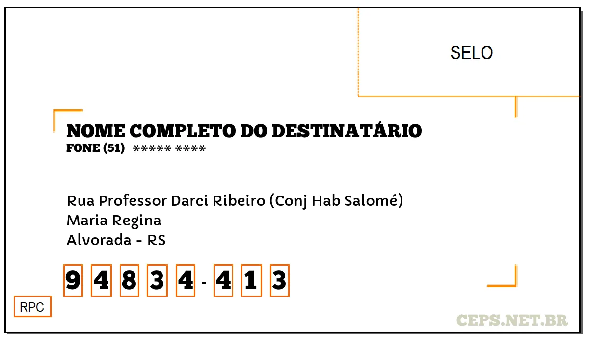 CEP ALVORADA - RS, DDD 51, CEP 94834413, RUA PROFESSOR DARCI RIBEIRO (CONJ HAB SALOMÉ), BAIRRO MARIA REGINA.