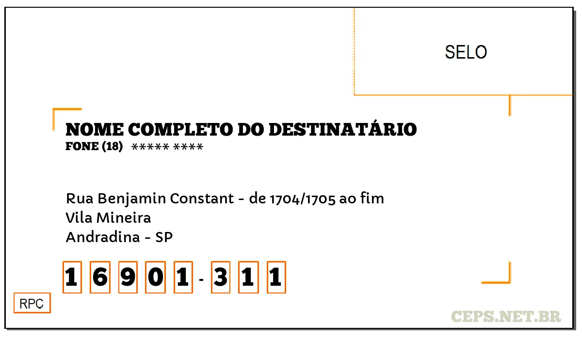 CEP ANDRADINA - SP, DDD 18, CEP 16901311, RUA BENJAMIN CONSTANT - DE 1704/1705 AO FIM, BAIRRO VILA MINEIRA.