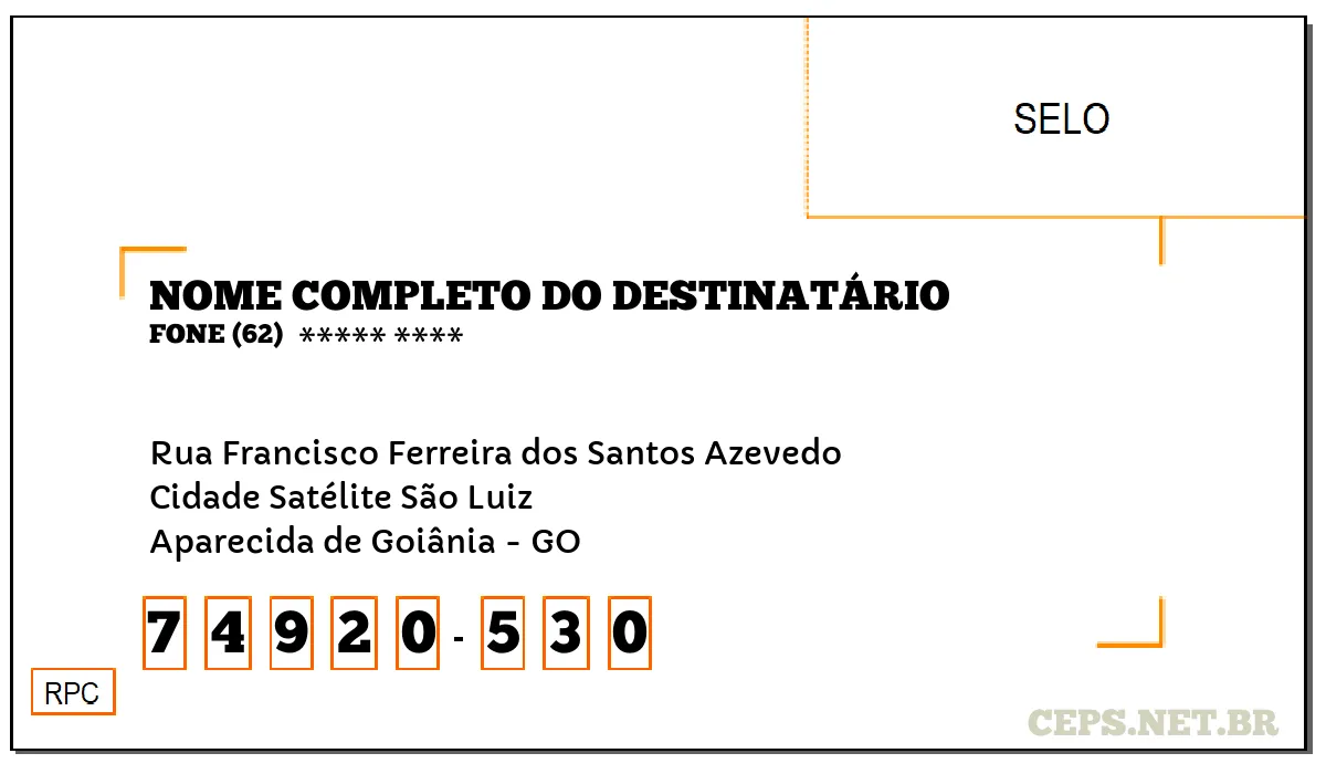 CEP APARECIDA DE GOIÂNIA - GO, DDD 62, CEP 74920530, RUA FRANCISCO FERREIRA DOS SANTOS AZEVEDO, BAIRRO CIDADE SATÉLITE SÃO LUIZ.