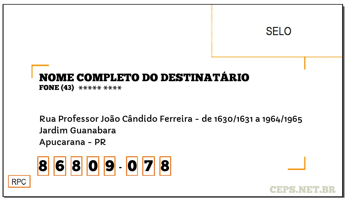 CEP APUCARANA - PR, DDD 43, CEP 86809078, RUA PROFESSOR JOÃO CÂNDIDO FERREIRA - DE 1630/1631 A 1964/1965, BAIRRO JARDIM GUANABARA.