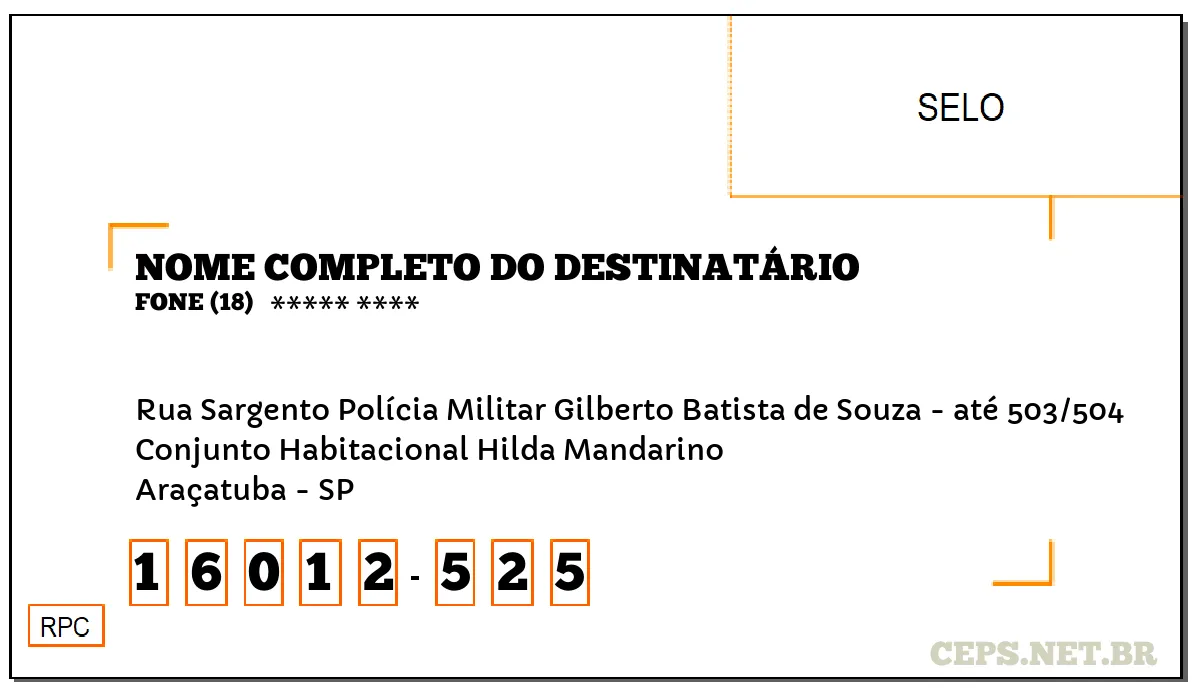 CEP ARAÇATUBA - SP, DDD 18, CEP 16012525, RUA SARGENTO POLÍCIA MILITAR GILBERTO BATISTA DE SOUZA - ATÉ 503/504, BAIRRO CONJUNTO HABITACIONAL HILDA MANDARINO.