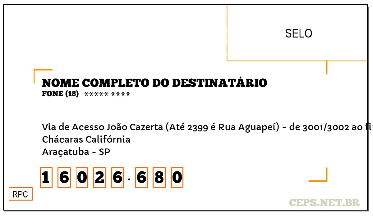 CEP ARAÇATUBA - SP, DDD 18, CEP 16026680, VIA DE ACESSO JOÃO CAZERTA (ATÉ 2399 É RUA AGUAPEÍ) - DE 3001/3002 AO FIM, BAIRRO CHÁCARAS CALIFÓRNIA.