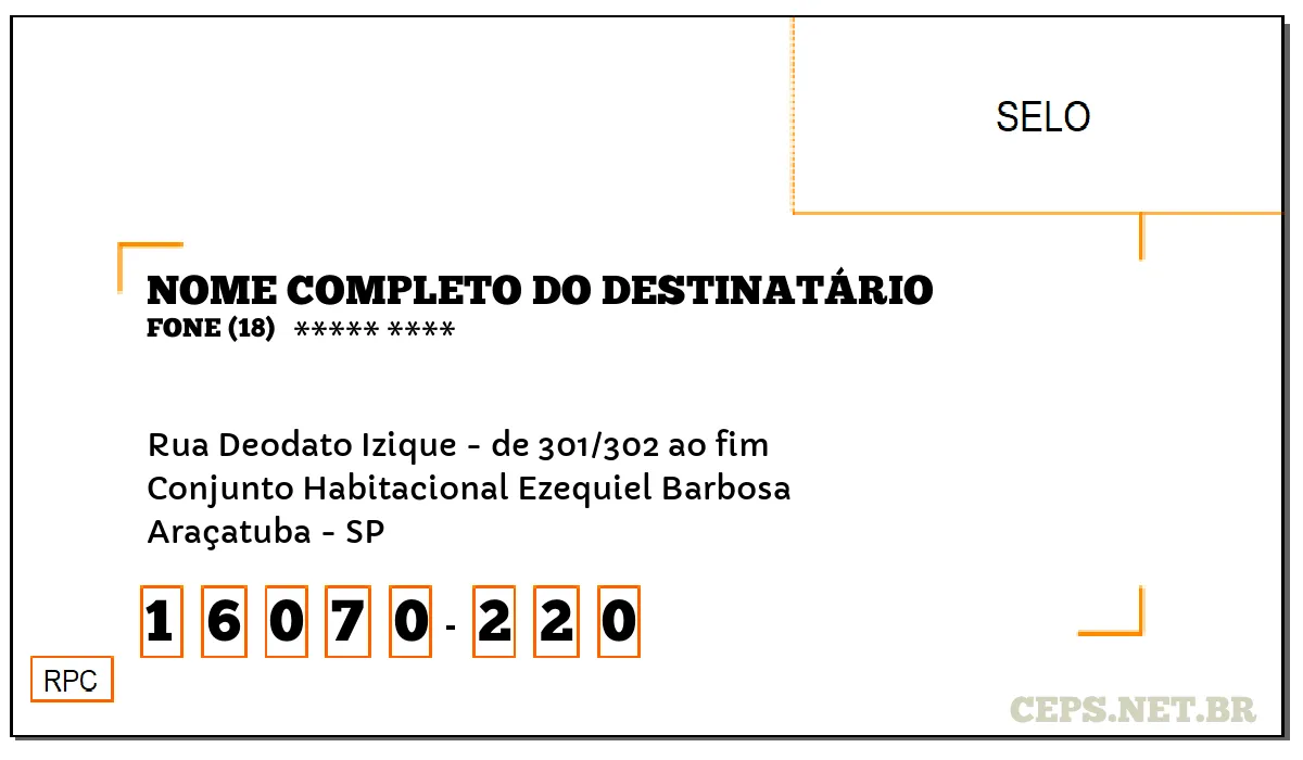 CEP ARAÇATUBA - SP, DDD 18, CEP 16070220, RUA DEODATO IZIQUE - DE 301/302 AO FIM, BAIRRO CONJUNTO HABITACIONAL EZEQUIEL BARBOSA.