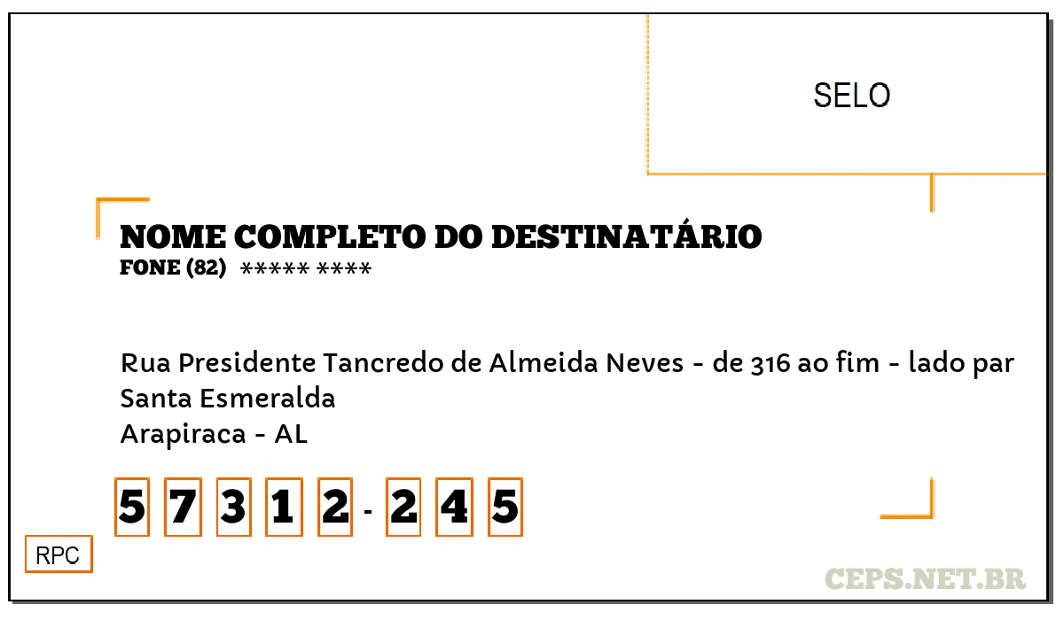 CEP ARAPIRACA - AL, DDD 82, CEP 57312245, RUA PRESIDENTE TANCREDO DE ALMEIDA NEVES - DE 316 AO FIM - LADO PAR, BAIRRO SANTA ESMERALDA.