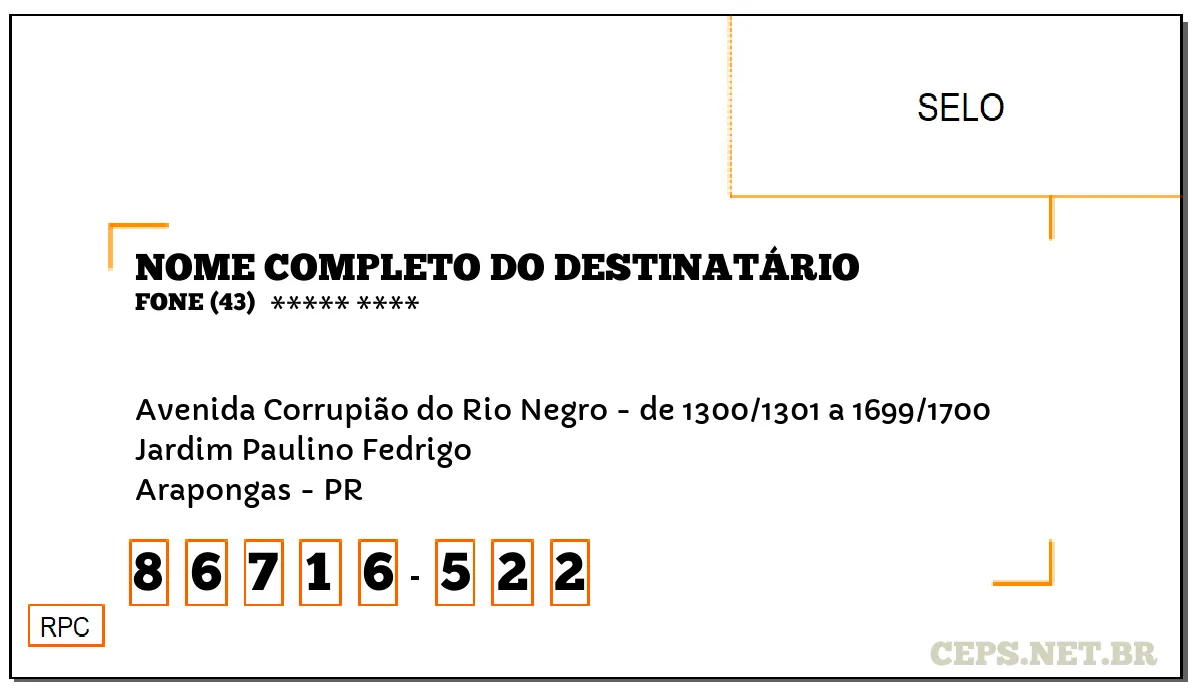 CEP ARAPONGAS - PR, DDD 43, CEP 86716522, AVENIDA CORRUPIÃO DO RIO NEGRO - DE 1300/1301 A 1699/1700, BAIRRO JARDIM PAULINO FEDRIGO.