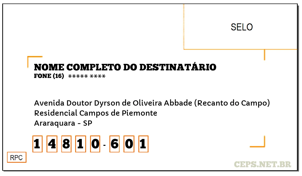 CEP ARARAQUARA - SP, DDD 16, CEP 14810601, AVENIDA DOUTOR DYRSON DE OLIVEIRA ABBADE (RECANTO DO CAMPO), BAIRRO RESIDENCIAL CAMPOS DE PIEMONTE.