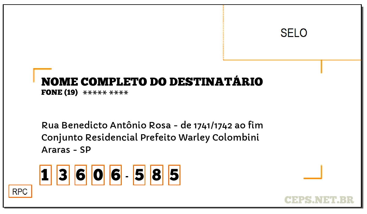 CEP ARARAS - SP, DDD 19, CEP 13606585, RUA BENEDICTO ANTÔNIO ROSA - DE 1741/1742 AO FIM, BAIRRO CONJUNTO RESIDENCIAL PREFEITO WARLEY COLOMBINI.