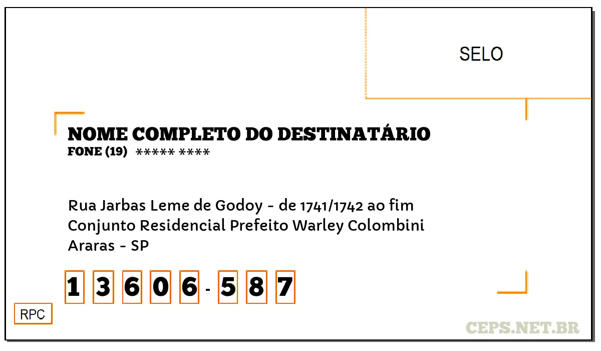 CEP ARARAS - SP, DDD 19, CEP 13606587, RUA JARBAS LEME DE GODOY - DE 1741/1742 AO FIM, BAIRRO CONJUNTO RESIDENCIAL PREFEITO WARLEY COLOMBINI.