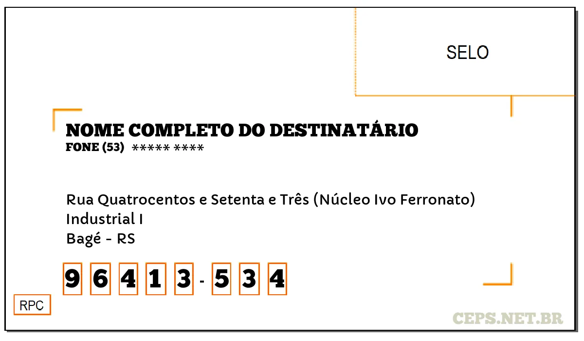 CEP BAGÉ - RS, DDD 53, CEP 96413534, RUA QUATROCENTOS E SETENTA E TRÊS (NÚCLEO IVO FERRONATO), BAIRRO INDUSTRIAL I.