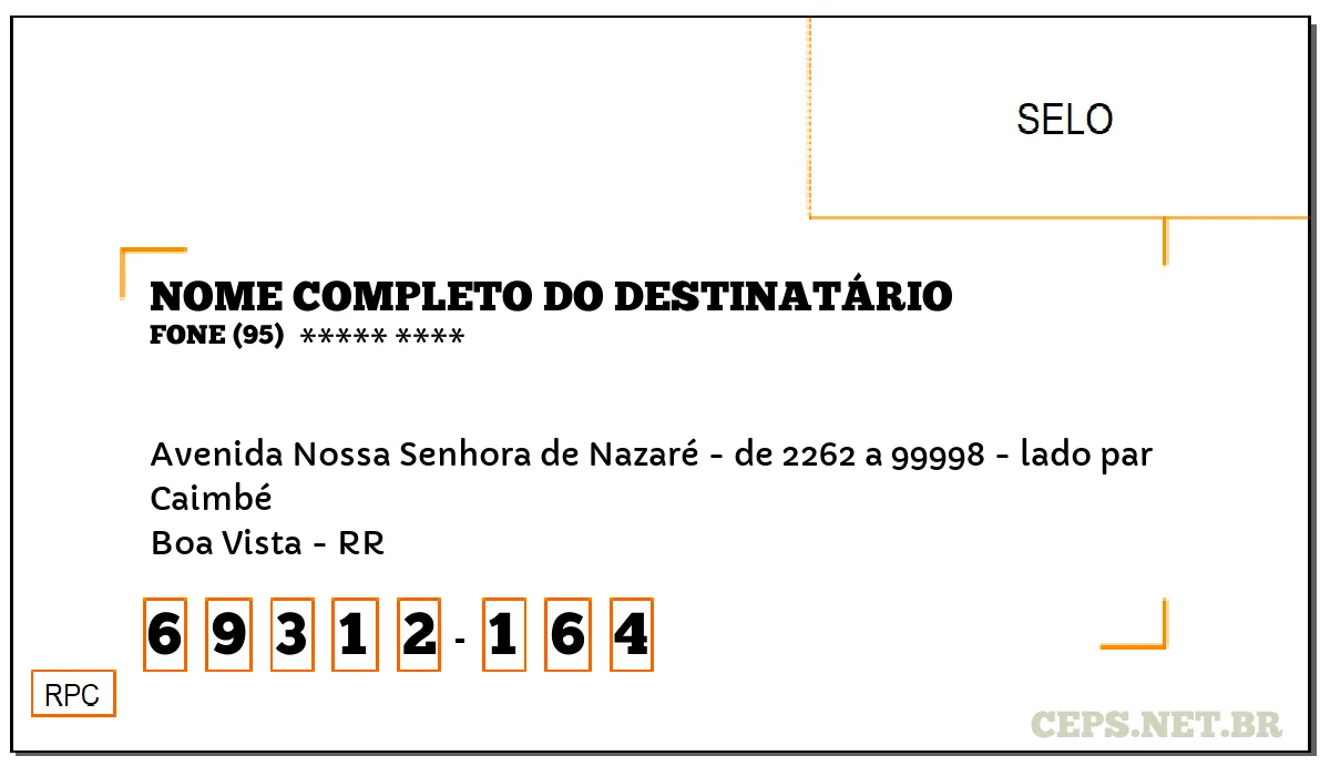 CEP BOA VISTA - RR, DDD 95, CEP 69312164, AVENIDA NOSSA SENHORA DE NAZARÉ - DE 2262 A 99998 - LADO PAR, BAIRRO CAIMBÉ.