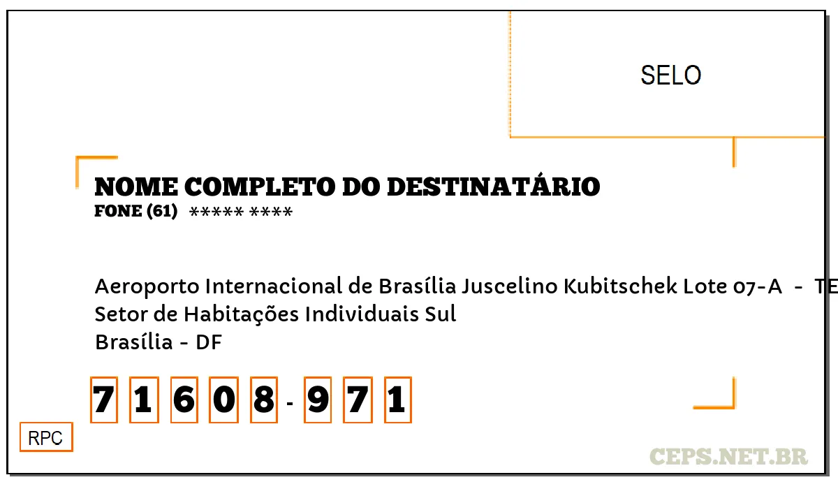 CEP BRASÍLIA - DF, DDD 61, CEP 71608971, AEROPORTO INTERNACIONAL DE BRASÍLIA JUSCELINO KUBITSCHEK LOTE 07-A , BAIRRO SETOR DE HABITAÇÕES INDIVIDUAIS SUL.