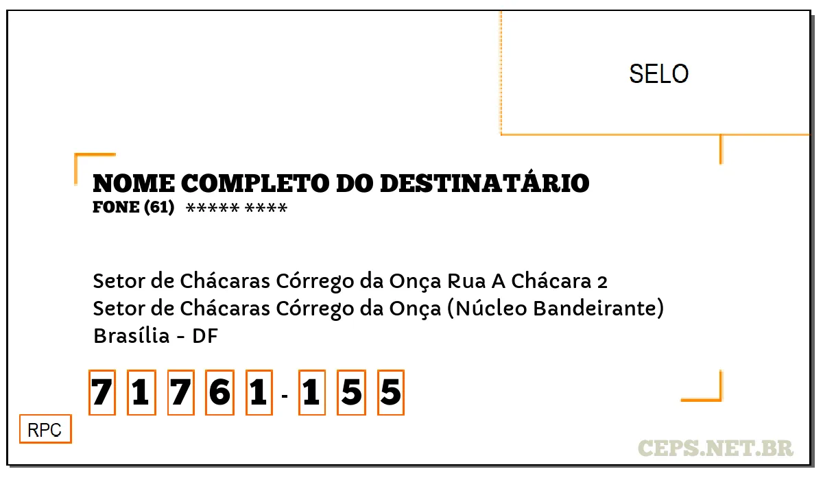 CEP BRASÍLIA - DF, DDD 61, CEP 71761155, SETOR DE CHÁCARAS CÓRREGO DA ONÇA RUA A CHÁCARA 2, BAIRRO SETOR DE CHÁCARAS CÓRREGO DA ONÇA (NÚCLEO BANDEIRANTE).