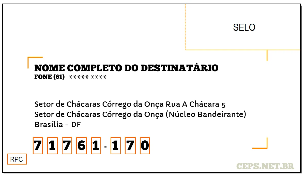 CEP BRASÍLIA - DF, DDD 61, CEP 71761170, SETOR DE CHÁCARAS CÓRREGO DA ONÇA RUA A CHÁCARA 5, BAIRRO SETOR DE CHÁCARAS CÓRREGO DA ONÇA (NÚCLEO BANDEIRANTE).