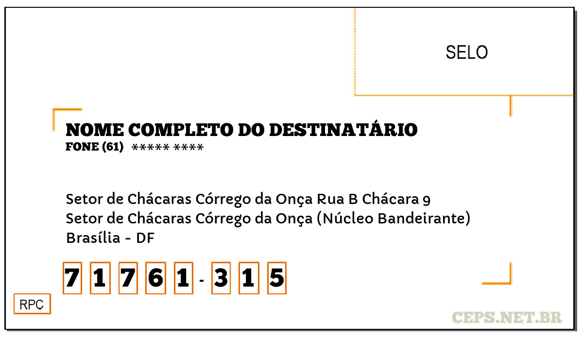 CEP BRASÍLIA - DF, DDD 61, CEP 71761315, SETOR DE CHÁCARAS CÓRREGO DA ONÇA RUA B CHÁCARA 9, BAIRRO SETOR DE CHÁCARAS CÓRREGO DA ONÇA (NÚCLEO BANDEIRANTE).