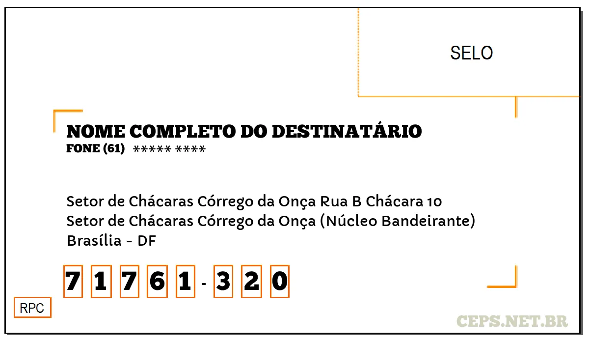 CEP BRASÍLIA - DF, DDD 61, CEP 71761320, SETOR DE CHÁCARAS CÓRREGO DA ONÇA RUA B CHÁCARA 10, BAIRRO SETOR DE CHÁCARAS CÓRREGO DA ONÇA (NÚCLEO BANDEIRANTE).