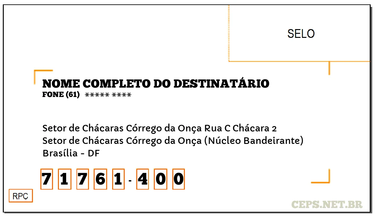 CEP BRASÍLIA - DF, DDD 61, CEP 71761400, SETOR DE CHÁCARAS CÓRREGO DA ONÇA RUA C CHÁCARA 2, BAIRRO SETOR DE CHÁCARAS CÓRREGO DA ONÇA (NÚCLEO BANDEIRANTE).