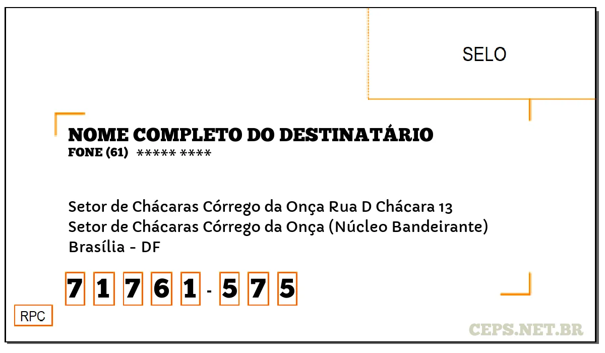 CEP BRASÍLIA - DF, DDD 61, CEP 71761575, SETOR DE CHÁCARAS CÓRREGO DA ONÇA RUA D CHÁCARA 13, BAIRRO SETOR DE CHÁCARAS CÓRREGO DA ONÇA (NÚCLEO BANDEIRANTE).