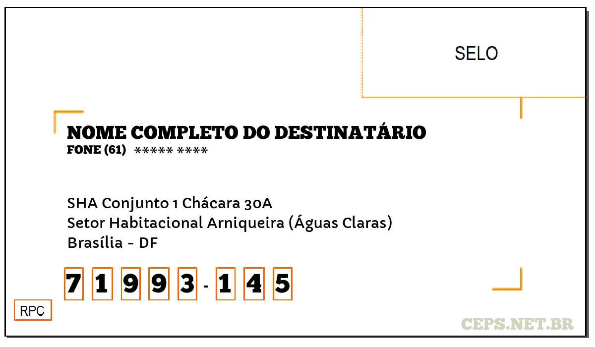 CEP BRASÍLIA - DF, DDD 61, CEP 71993145, SHA CONJUNTO 1 CHÁCARA 30A, BAIRRO SETOR HABITACIONAL ARNIQUEIRA (ÁGUAS CLARAS).