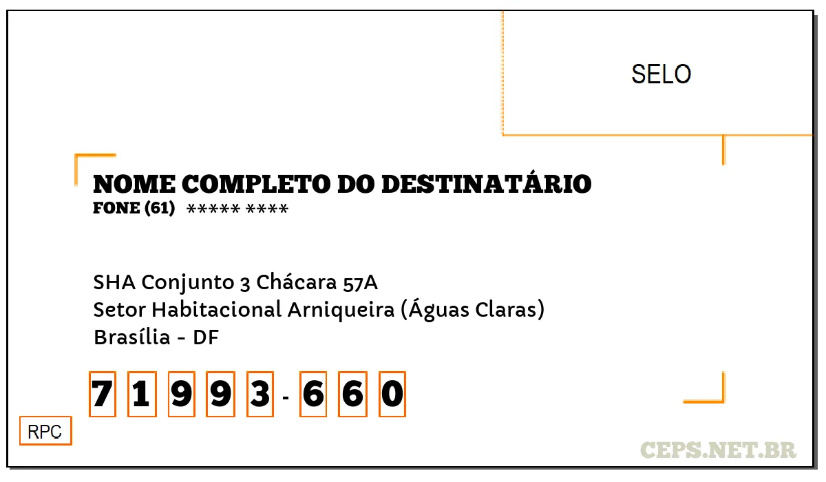 CEP BRASÍLIA - DF, DDD 61, CEP 71993660, SHA CONJUNTO 3 CHÁCARA 57A, BAIRRO SETOR HABITACIONAL ARNIQUEIRA (ÁGUAS CLARAS).