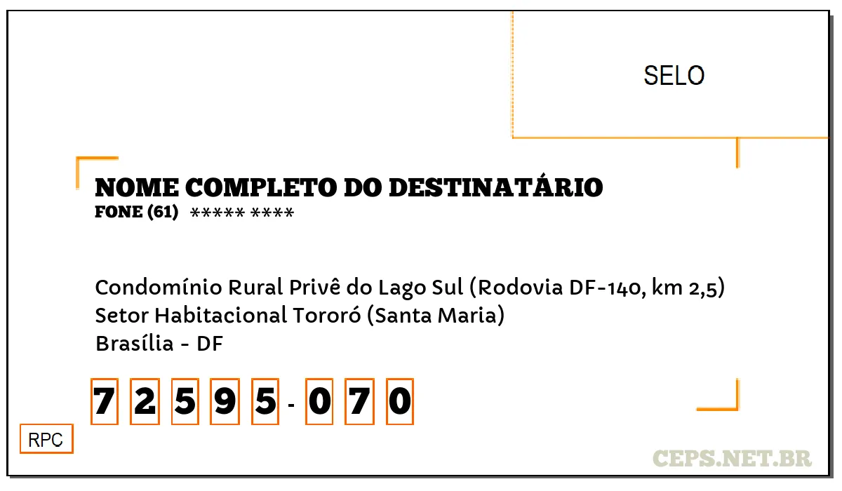 CEP BRASÍLIA - DF, DDD 61, CEP 72595070, CONDOMÍNIO RURAL PRIVÊ DO LAGO SUL (RODOVIA DF-140, KM 2,5), BAIRRO SETOR HABITACIONAL TORORÓ (SANTA MARIA).