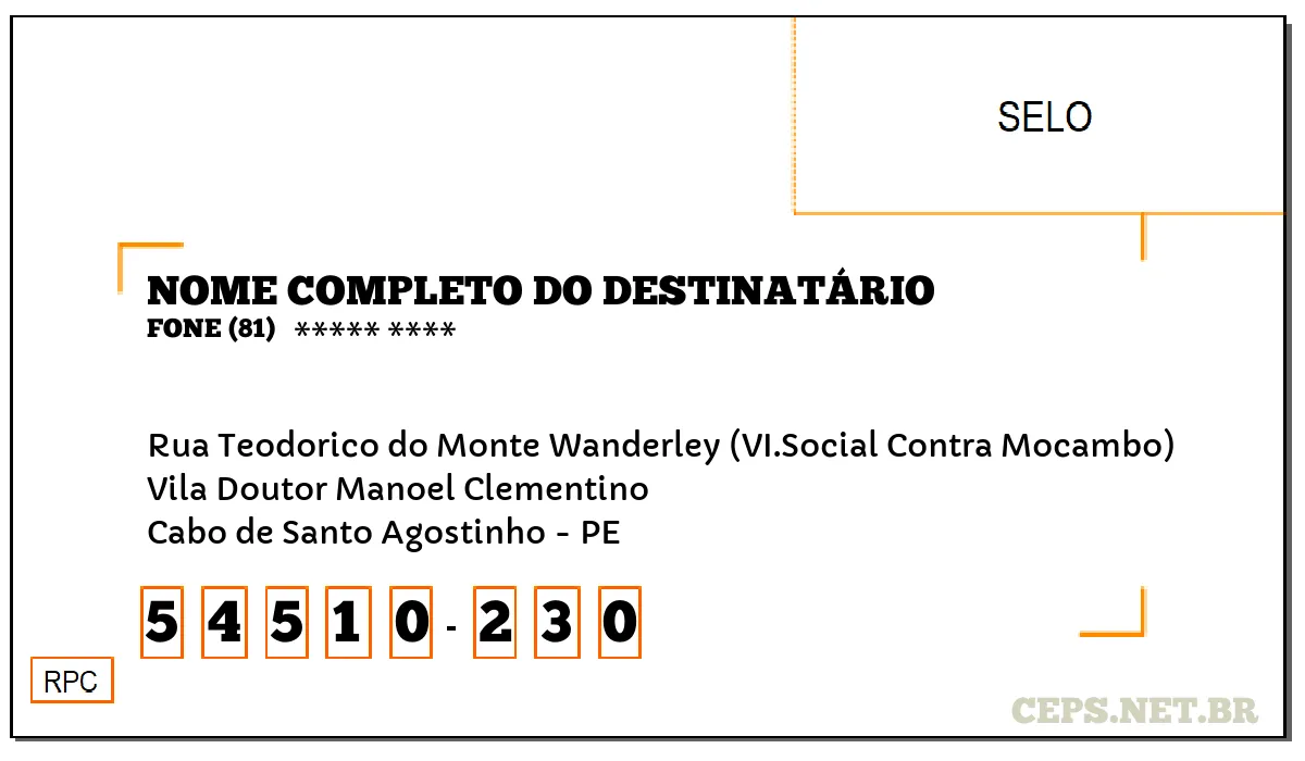 CEP CABO DE SANTO AGOSTINHO - PE, DDD 81, CEP 54510230, RUA TEODORICO DO MONTE WANDERLEY (VI.SOCIAL CONTRA MOCAMBO), BAIRRO VILA DOUTOR MANOEL CLEMENTINO.