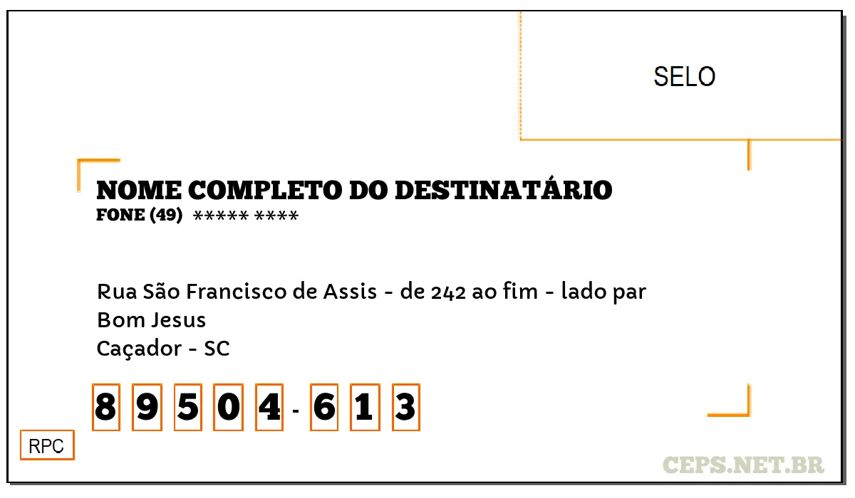 CEP CAÇADOR - SC, DDD 49, CEP 89504613, RUA SÃO FRANCISCO DE ASSIS - DE 242 AO FIM - LADO PAR, BAIRRO BOM JESUS.