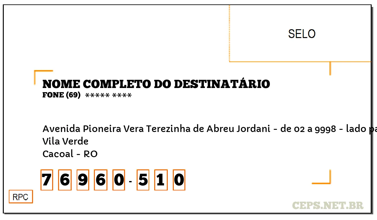 CEP CACOAL - RO, DDD 69, CEP 76960510, AVENIDA PIONEIRA VERA TEREZINHA DE ABREU JORDANI - DE 02 A 9998 - LADO PAR, BAIRRO VILA VERDE.