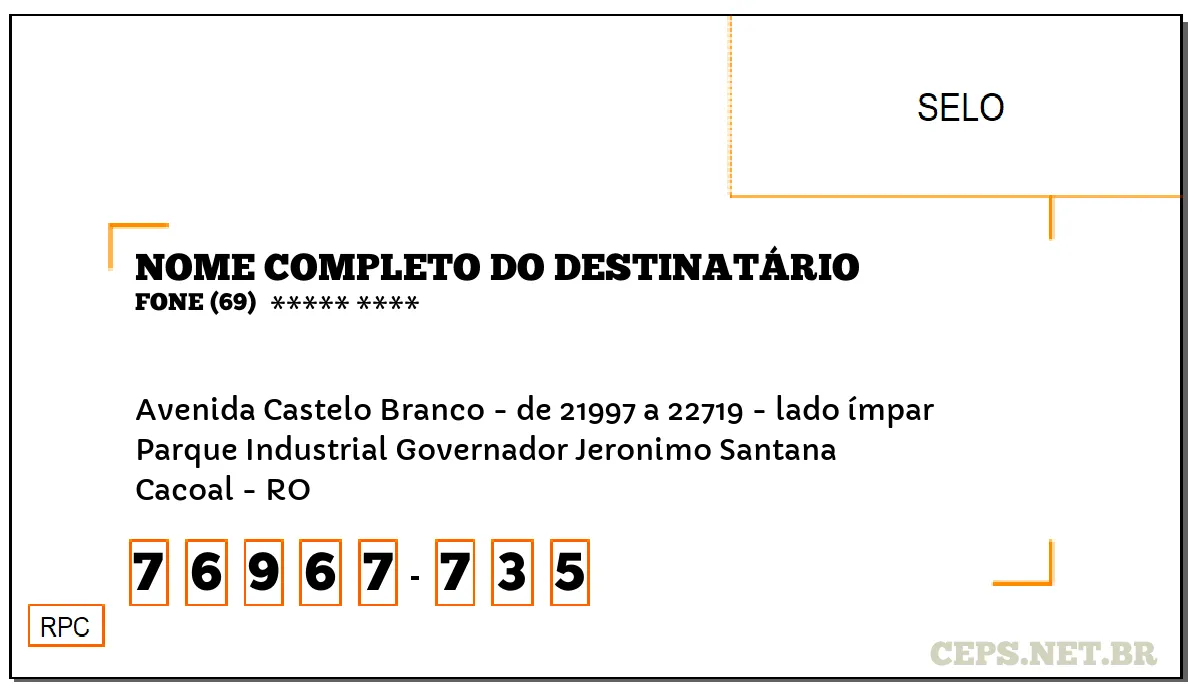 CEP CACOAL - RO, DDD 69, CEP 76967735, AVENIDA CASTELO BRANCO - DE 21997 A 22719 - LADO ÍMPAR, BAIRRO PARQUE INDUSTRIAL GOVERNADOR JERONIMO SANTANA.