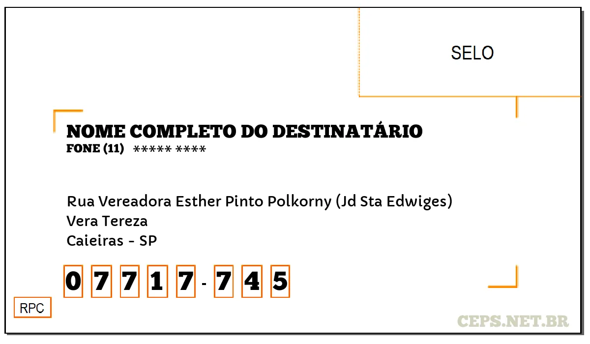 CEP CAIEIRAS - SP, DDD 11, CEP 07717745, RUA VEREADORA ESTHER PINTO POLKORNY (JD STA EDWIGES), BAIRRO VERA TEREZA.