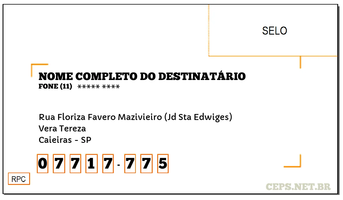 CEP CAIEIRAS - SP, DDD 11, CEP 07717775, RUA FLORIZA FAVERO MAZIVIEIRO (JD STA EDWIGES), BAIRRO VERA TEREZA.