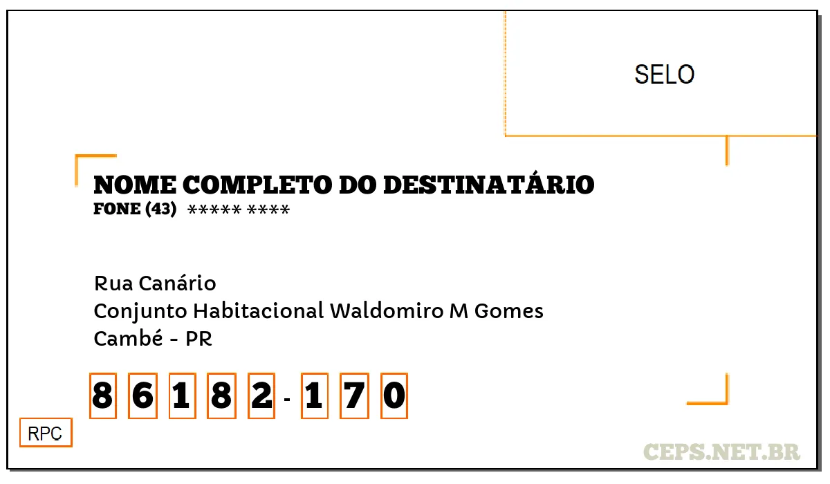 CEP CAMBÉ - PR, DDD 43, CEP 86182170, RUA CANÁRIO, BAIRRO CONJUNTO HABITACIONAL WALDOMIRO M GOMES.