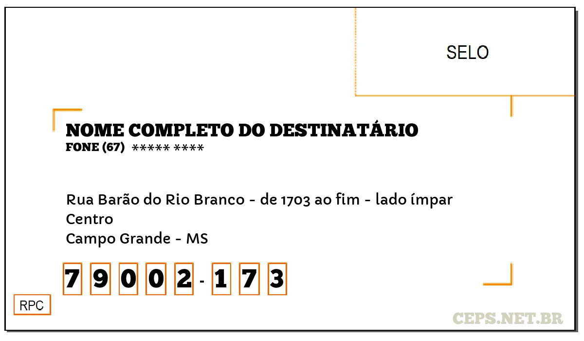 CEP CAMPO GRANDE - MS, DDD 67, CEP 79002173, RUA BARÃO DO RIO BRANCO - DE 1703 AO FIM - LADO ÍMPAR, BAIRRO CENTRO.