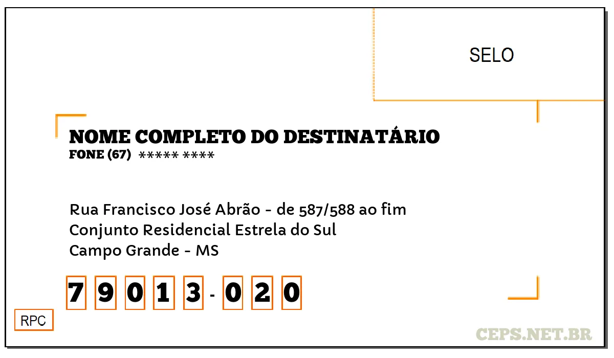 CEP CAMPO GRANDE - MS, DDD 67, CEP 79013020, RUA FRANCISCO JOSÉ ABRÃO - DE 587/588 AO FIM, BAIRRO CONJUNTO RESIDENCIAL ESTRELA DO SUL.