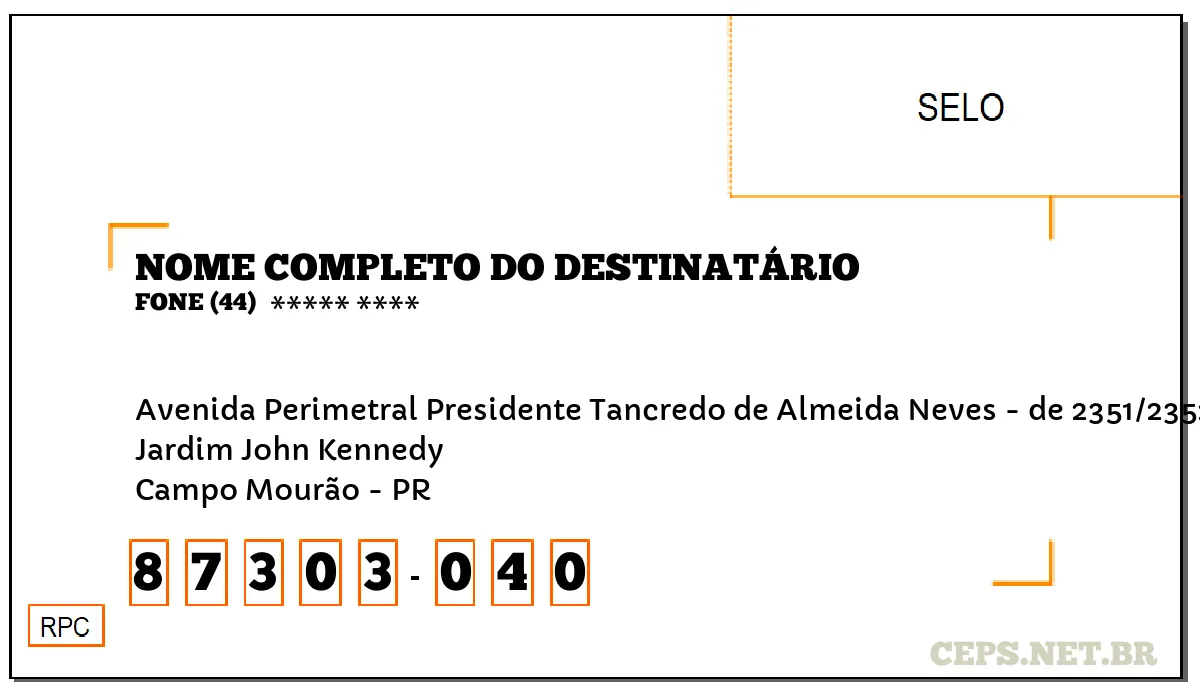 CEP CAMPO MOURÃO - PR, DDD 44, CEP 87303040, AVENIDA PERIMETRAL PRESIDENTE TANCREDO DE ALMEIDA NEVES - DE 2351/2352 A 2589/2590, BAIRRO JARDIM JOHN KENNEDY.