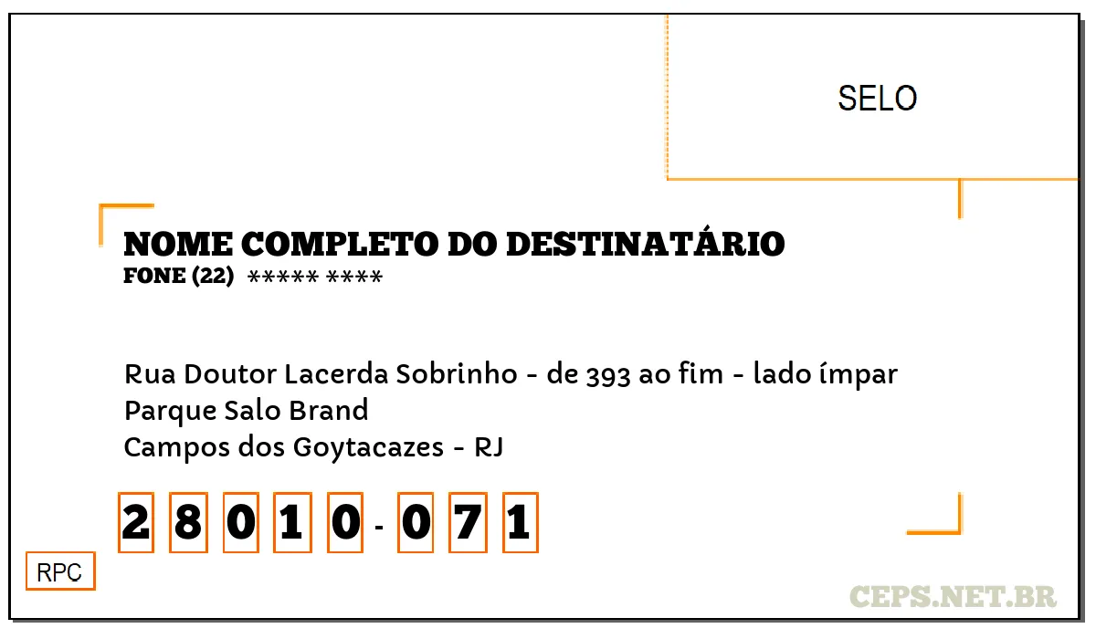 CEP CAMPOS DOS GOYTACAZES - RJ, DDD 22, CEP 28010071, RUA DOUTOR LACERDA SOBRINHO - DE 393 AO FIM - LADO ÍMPAR, BAIRRO PARQUE SALO BRAND.