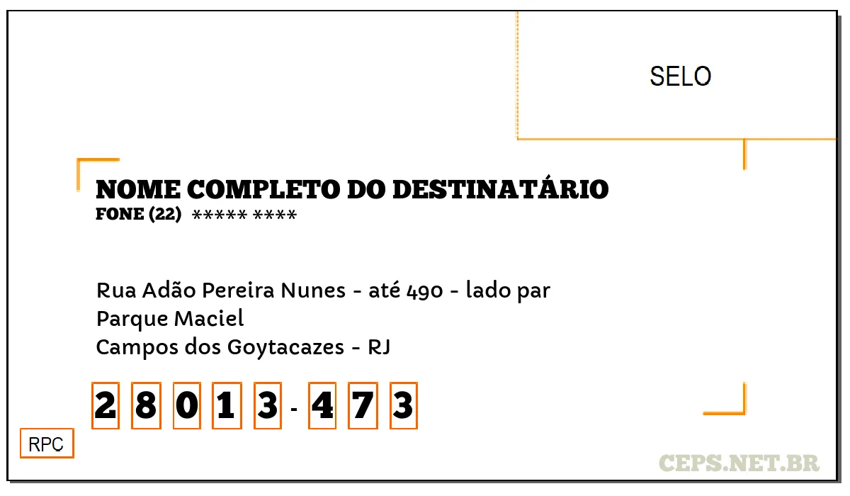 CEP CAMPOS DOS GOYTACAZES - RJ, DDD 22, CEP 28013473, RUA ADÃO PEREIRA NUNES - ATÉ 490 - LADO PAR, BAIRRO PARQUE MACIEL.