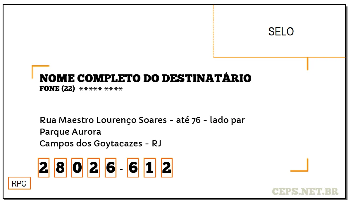 CEP CAMPOS DOS GOYTACAZES - RJ, DDD 22, CEP 28026612, RUA MAESTRO LOURENÇO SOARES - ATÉ 76 - LADO PAR, BAIRRO PARQUE AURORA.