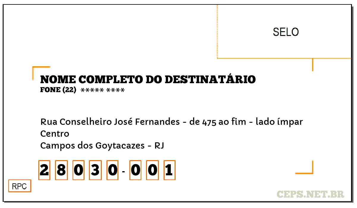 CEP CAMPOS DOS GOYTACAZES - RJ, DDD 22, CEP 28030001, RUA CONSELHEIRO JOSÉ FERNANDES - DE 475 AO FIM - LADO ÍMPAR, BAIRRO CENTRO.