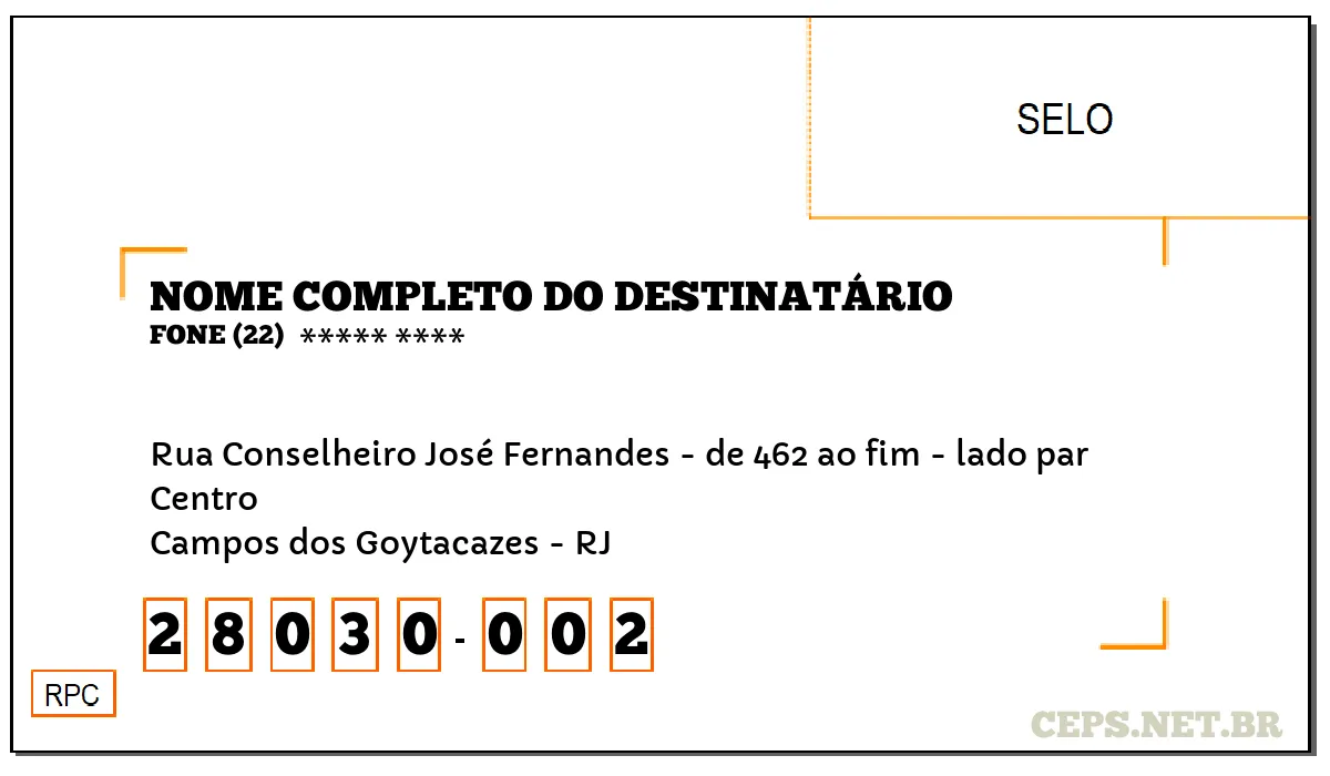 CEP CAMPOS DOS GOYTACAZES - RJ, DDD 22, CEP 28030002, RUA CONSELHEIRO JOSÉ FERNANDES - DE 462 AO FIM - LADO PAR, BAIRRO CENTRO.