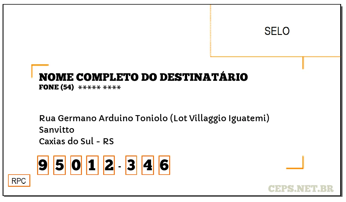 CEP CAXIAS DO SUL - RS, DDD 54, CEP 95012346, RUA GERMANO ARDUINO TONIOLO (LOT VILLAGGIO IGUATEMI), BAIRRO SANVITTO.