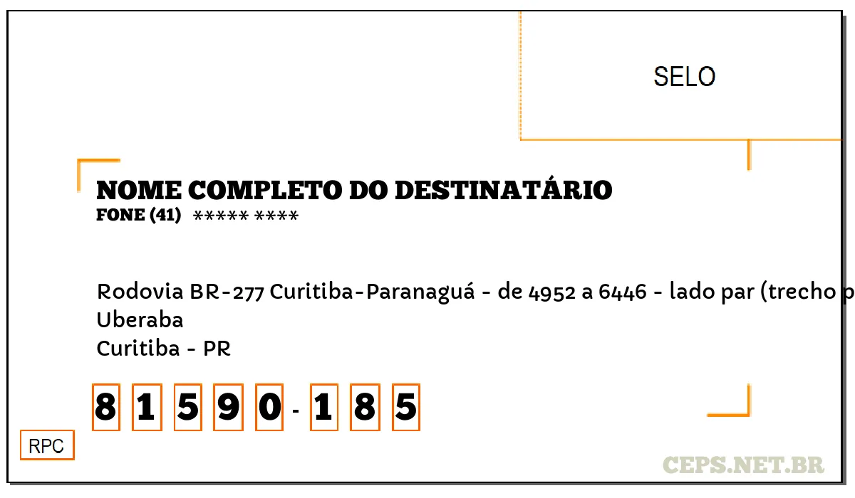 CEP CURITIBA - PR, DDD 41, CEP 81590185, RODOVIA BR-277 CURITIBA-PARANAGUÁ - DE 4952 A 6446 - LADO PAR (TRECHO POSTERIOR PERTENCE A(O) SÃO JOSÉ DOS PINHAIS), BAIRRO UBERABA.