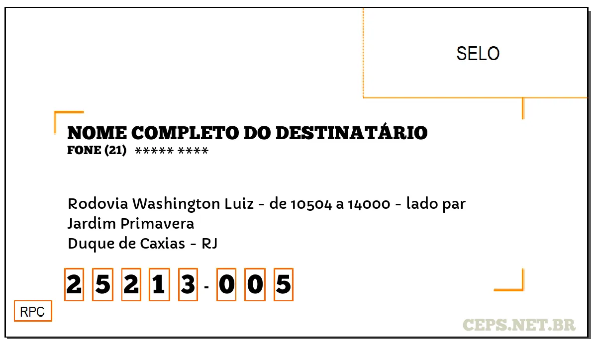 CEP DUQUE DE CAXIAS - RJ, DDD 21, CEP 25213005, RODOVIA WASHINGTON LUIZ - DE 10504 A 14000 - LADO PAR, BAIRRO JARDIM PRIMAVERA.