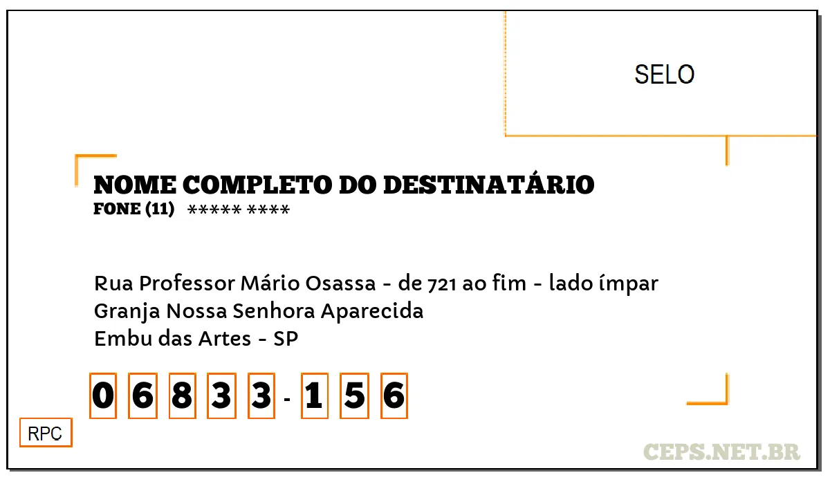 CEP EMBU DAS ARTES - SP, DDD 11, CEP 06833156, RUA PROFESSOR MÁRIO OSASSA - DE 721 AO FIM - LADO ÍMPAR, BAIRRO GRANJA NOSSA SENHORA APARECIDA.