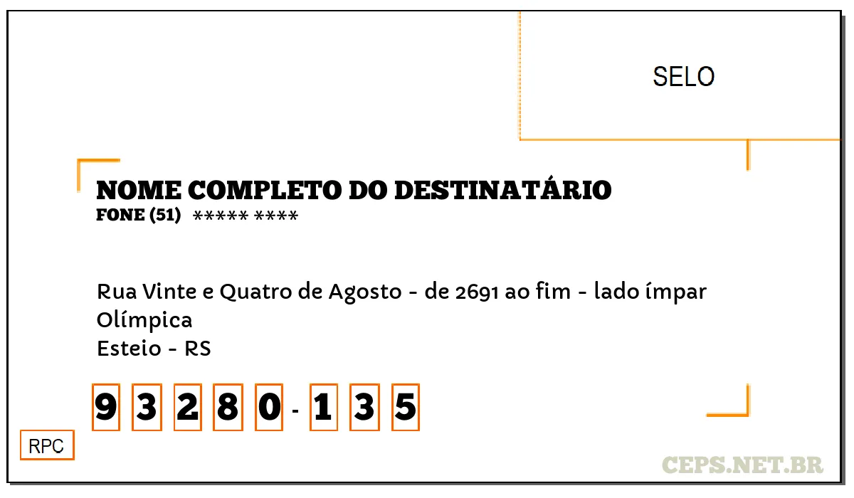 CEP ESTEIO - RS, DDD 51, CEP 93280135, RUA VINTE E QUATRO DE AGOSTO - DE 2691 AO FIM - LADO ÍMPAR, BAIRRO OLÍMPICA.