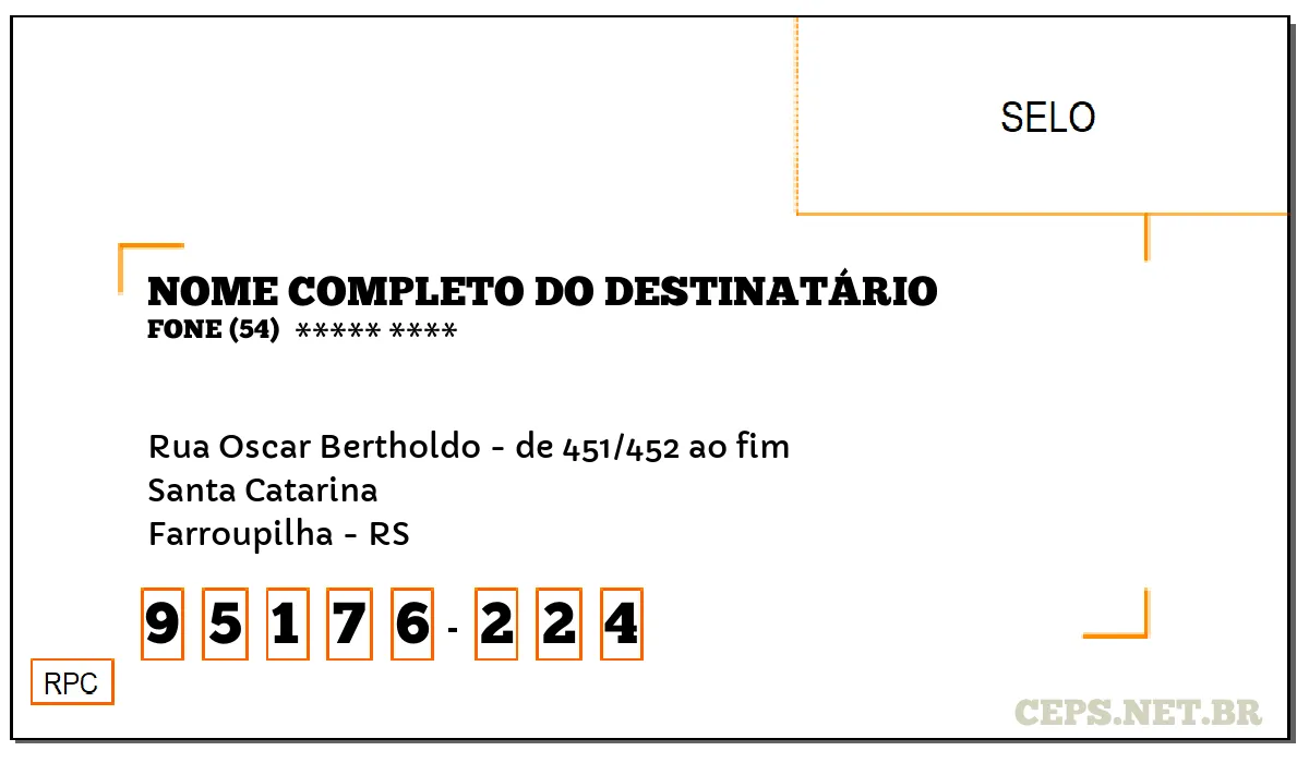 CEP FARROUPILHA - RS, DDD 54, CEP 95176224, RUA OSCAR BERTHOLDO - DE 451/452 AO FIM, BAIRRO SANTA CATARINA.