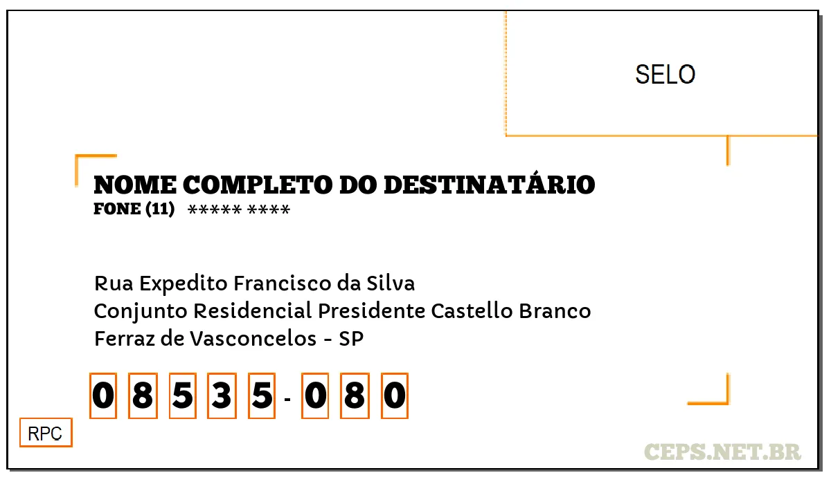 CEP FERRAZ DE VASCONCELOS - SP, DDD 11, CEP 08535080, RUA EXPEDITO FRANCISCO DA SILVA, BAIRRO CONJUNTO RESIDENCIAL PRESIDENTE CASTELLO BRANCO.