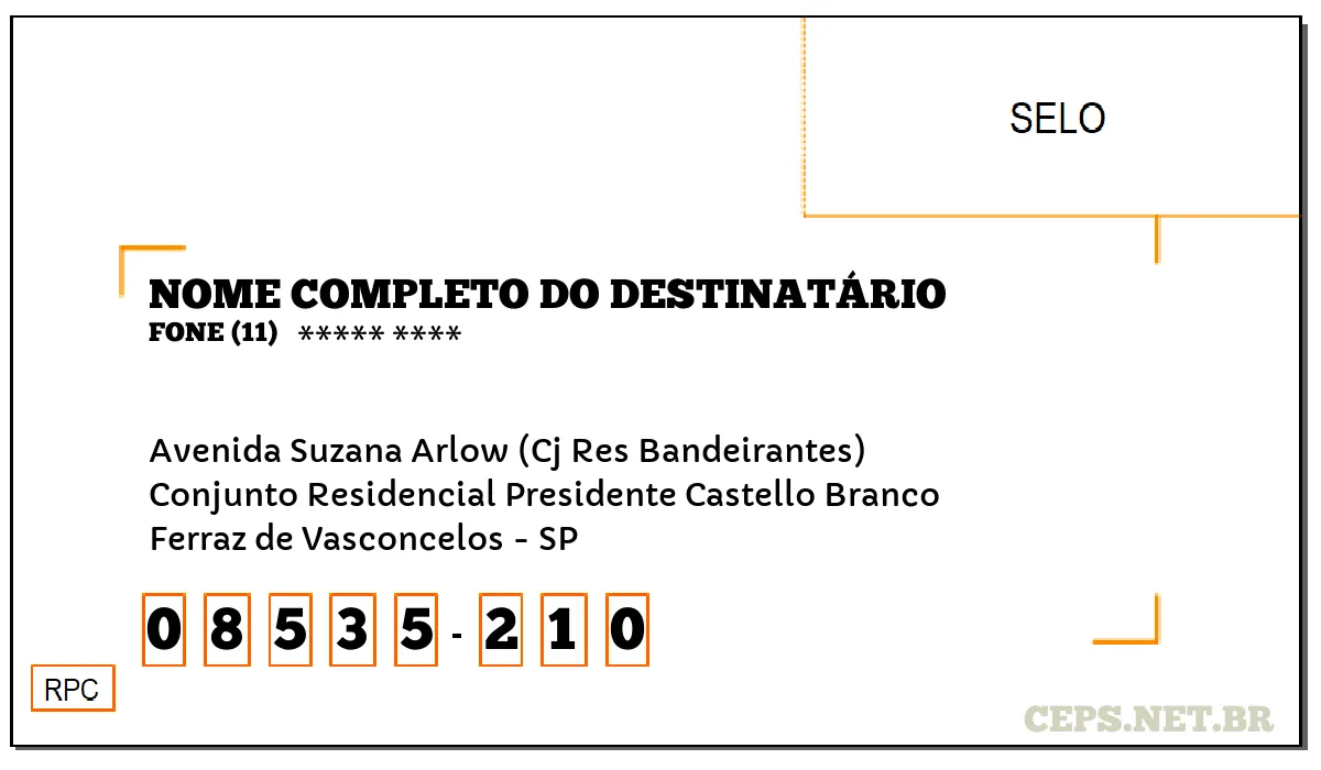 CEP FERRAZ DE VASCONCELOS - SP, DDD 11, CEP 08535210, AVENIDA SUZANA ARLOW (CJ RES BANDEIRANTES), BAIRRO CONJUNTO RESIDENCIAL PRESIDENTE CASTELLO BRANCO.