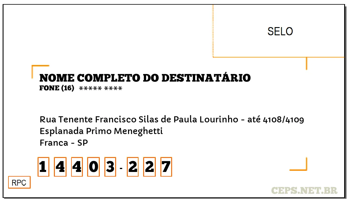 CEP FRANCA - SP, DDD 16, CEP 14403227, RUA TENENTE FRANCISCO SILAS DE PAULA LOURINHO - ATÉ 4108/4109, BAIRRO ESPLANADA PRIMO MENEGHETTI.